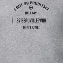 I Got 99 Problems But My 1987 Beauville?Van Ain't One Funny T Shirt
