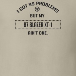 I Got 99 Problems But My 1987 Blazer Xt-1 Ain't One Funny T Shirt
