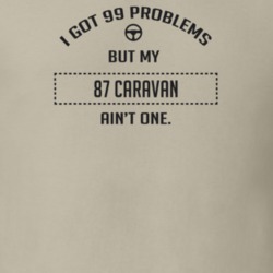 I Got 99 Problems But My 1987 Caravan Ain't One Funny T Shirt