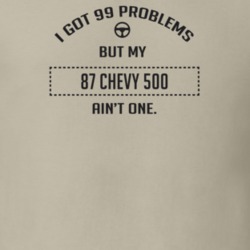I Got 99 Problems But My 1987 Chevy 500 Ain't One Funny T Shirt