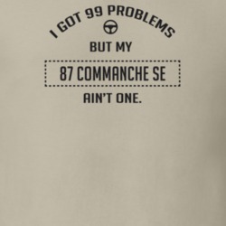 I Got 99 Problems But My 1987 Commanche Se Ain't One Funny T Shirt