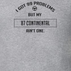 I Got 99 Problems But My 1987 Continental Ain't One Funny T Shirt