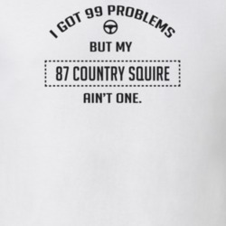 I Got 99 Problems But My 1987 Country Squire Ain't One Funny T Shirt