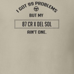I Got 99 Problems But My 1987 Cr X Del Sol Ain't One Funny T Shirt