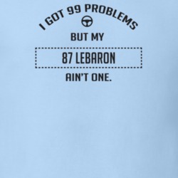 I Got 99 Problems But My 1987 Lebaron Ain't One Funny T Shirt