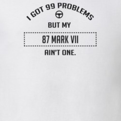I Got 99 Problems But My 1987 Mark Vii Ain't One Funny T Shirt