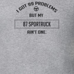I Got 99 Problems But My 1987 Sportruck Ain't One Funny T Shirt