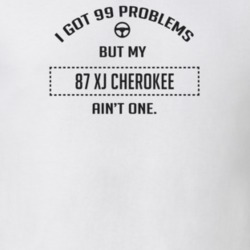 I Got 99 Problems But My 1987 Xj Cherokee Ain't One Funny T Shirt