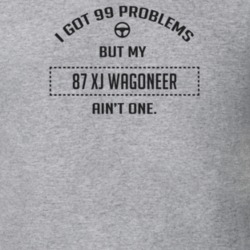 I Got 99 Problems But My 1987 Xj Wagoneer Ain't One Funny T Shirt