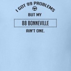 I Got 99 Problems But My 1988 Bonneville Ain't One Funny T Shirt