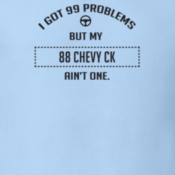 I Got 99 Problems But My 1988 Chevy Ck Ain't One Funny T Shirt