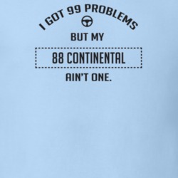 I Got 99 Problems But My 1988 Continental Ain't One Funny T Shirt