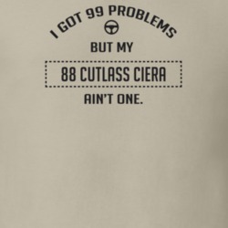 I Got 99 Problems But My 1988 Cutlass Ciera Ain't One Funny T Shirt