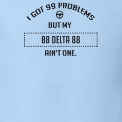 I Got 99 Problems But My 1988 Delta 88 Ain't One Funny T Shirt