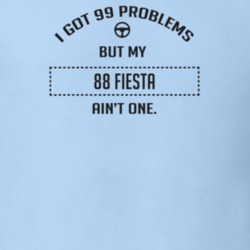 I Got 99 Problems But My 1988 Fiesta Ain't One Funny T Shirt