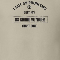 I Got 99 Problems But My 1988 Grand Voyager Ain't One Funny T Shirt