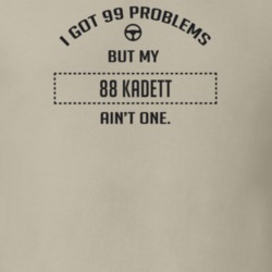 I Got 99 Problems But My 1988 Kadett Ain't One Funny T Shirt