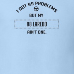 I Got 99 Problems But My 1988 Laredo Ain't One Funny T Shirt
