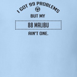 I Got 99 Problems But My 1988 Malibu Ain't One Funny T Shirt