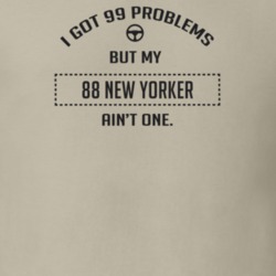 I Got 99 Problems But My 1988 New Yorker Ain't One Funny T Shirt