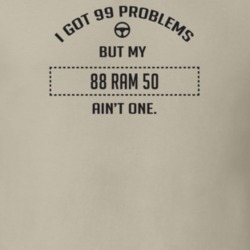 I Got 99 Problems But My 1988 Ram 50 Ain't One Funny T Shirt
