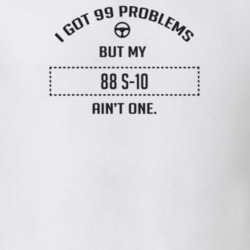 I Got 99 Problems But My 1988 S-10 Ain't One Funny T Shirt