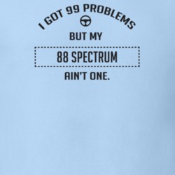 I Got 99 Problems But My 1988 Spectrum Ain't One Funny T Shirt