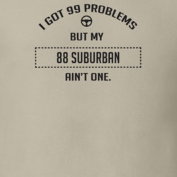 I Got 99 Problems But My 1988 Suburban Ain't One Funny T Shirt