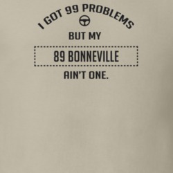 I Got 99 Problems But My 1989 Bonneville Ain't One Funny T Shirt