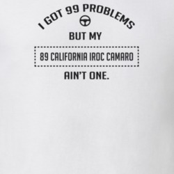 I Got 99 Problems But My 1989 California Iroc Camaro Ain't One Funny T