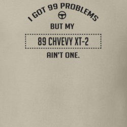I Got 99 Problems But My 1989 Chvevy Xt-2 Ain't One Funny T Shirt