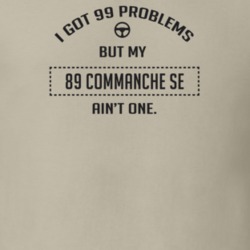 I Got 99 Problems But My 1989 Commanche Se Ain't One Funny T Shirt