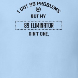 I Got 99 Problems But My 1989 Eliminator Ain't One Funny T Shirt