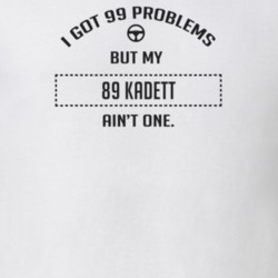 I Got 99 Problems But My 1989 Kadett Ain't One Funny T Shirt