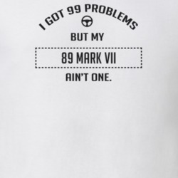I Got 99 Problems But My 1989 Mark Vii Ain't One Funny T Shirt