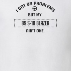 I Got 99 Problems But My 1989 S-10 Blazer Ain't One Funny T Shirt