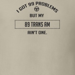 I Got 99 Problems But My 1989 Trans Am Ain't One Funny T Shirt