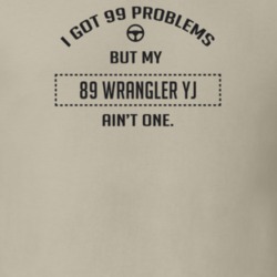 I Got 99 Problems But My 1989 Wrangler Yj Ain't One Funny T Shirt
