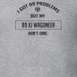 I Got 99 Problems But My 1989 Xj Wagoneer Ain't One Funny T Shirt