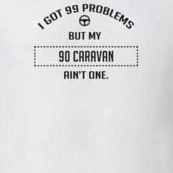 I Got 99 Problems But My 1990 Caravan Ain't One Funny T Shirt