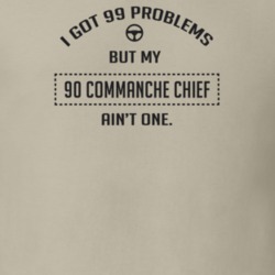 I Got 99 Problems But My 1990 Commanche Chief Ain't One Funny T Shirt