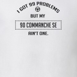 I Got 99 Problems But My 1990 Commanche Se Ain't One Funny T Shirt