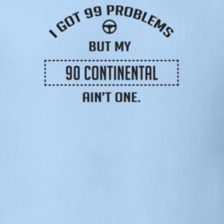 I Got 99 Problems But My 1990 Continental Ain't One Funny T Shirt