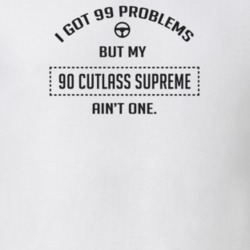 I Got 99 Problems But My 1990 Cutlass Supreme Ain't One Funny T Shirt