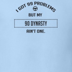 I Got 99 Problems But My 1990 Dynasty Ain't One Funny T Shirt