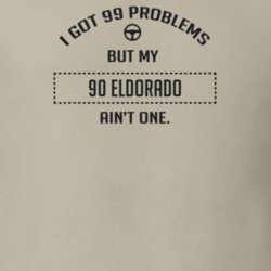 I Got 99 Problems But My 1990 Eldorado Ain't One Funny T Shirt