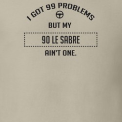 I Got 99 Problems But My 1990 Le Sabre Ain't One Funny T Shirt