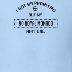 I Got 99 Problems But My 1990 Royal Monaco Ain't One Funny T Shirt