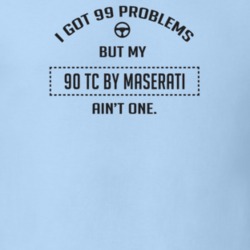 I Got 99 Problems But My 1990 Tc By Maserati Ain't One Funny T Shirt