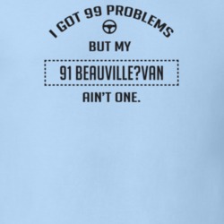 I Got 99 Problems But My 1991 Beauville?Van Ain't One Funny T Shirt